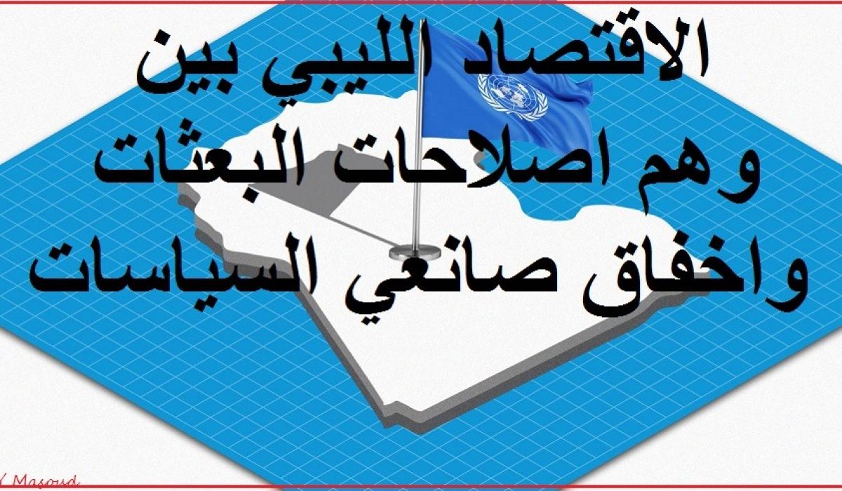 خبير اقتصادي يكتب: الاقتصاد الليبي بين وهم إصلاحات البعثات واخفاق صانعي السياسات